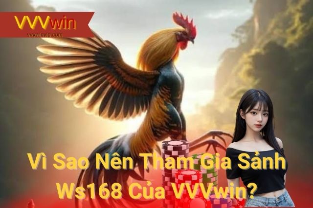 Vì Sao Nên Tham Gia Sảnh Ws168 Của VVVwin?